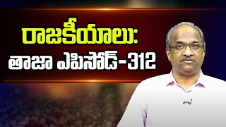 రాజకీయాలు: తాజా ఎపిసోడ్-312 || #APPolitics #TelanganaPolitics Episode-312 ||