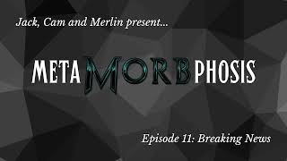 Metamorbphosis Episode 11: Breaking News