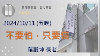 「真耶穌教會彰化教會」20241011(五晚)不要怕，只要信  羅讚坤  長老