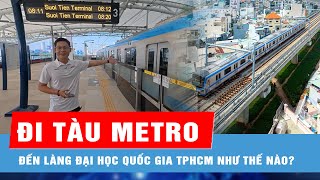 Đi tàu metro đến Làng đại học Quốc gia TPHCM như thế nào?