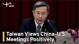 Taipei Views China-U.S. Meetings Positively | TaiwanPlus News