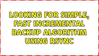 Looking For Simple, Fast Incremental Backup Algorithm Using RSYNC