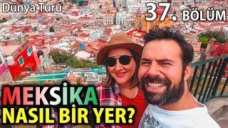 MEKSİKA TEHLİKELİ Mİ? | Meksika Hakkındaki Görüşümüz | Dünya Turu | 37.Bölüm