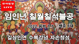 임인년 칠월칠석불공 / 백중49재 제6재 / 2022.8.4