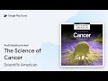 The Science of Cancer by Scientific American · Audiobook preview