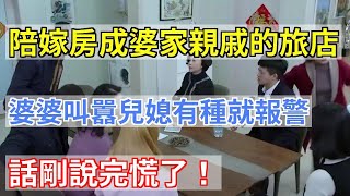 陪嫁房成婆家親戚的旅店，婆婆叫囂兒媳有種就報警，話剛說完慌了！|小杨故事会