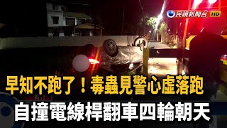 毒蟲見警巡邏心虛落跑 自撞翻車四輪朝天－民視台語新聞