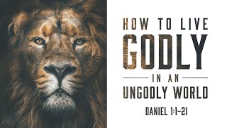 Week One - How To Live Godly In An Ungodly World