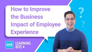 How To Improve the Business Impact of Employee Experience | AIHR Learning Bite
