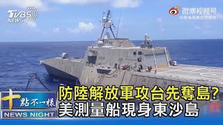 防陸解放軍攻台先奪島? 美測量船現身東沙島｜十點不一樣20211029