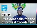Nigeria's president calls for end of protests against economic hardship, a 'bloodshed' • FRANCE 24