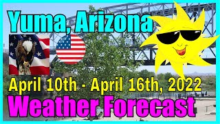 Yuma Arizona Weather Forecast April 10th - April 16th, 2022