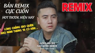 LÒNG CHẲNG SAO QUÊN REMIX (Hot Tiktok) - DANH TUẤN TRUNG l TÙNGT l Lòng Chẳng Sao Quên Bao Năm Tháng