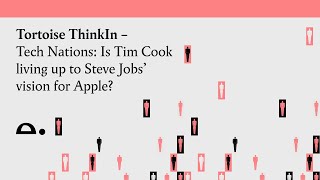 Tortoise ThinkIn – Tech Nations: Is Tim Cook living up to Steve Jobs’ vision for Apple?
