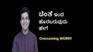 ಚಿಂತೆ ಇಂದ ಹೊರಬರುವುದು ಹೇಗೆ  - Overcoming WORRY