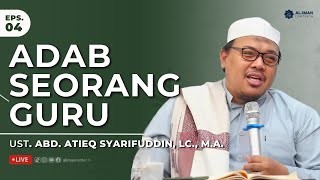 Adab Seorang Guru Eps. 04 | Bersama: Ustadz Abd. Atieq  Syarifuddin, Lc,. M.A.