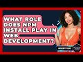 What Role Does Npm Install Play In Web Development? - JavaScript Toolkit