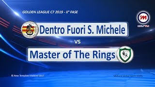 Golden League C7 2019 - HL Dentro Fuori S.Michele vs Master Of The Rings