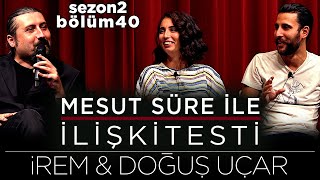 Mesut Süre İle İlişki Testi | Konuklar: İrem & Doğuş Uçar