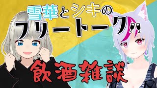 【飲酒雑談】雪華とシキのフリートーーーク④年目#9（一カ月半ぶりです）【Vtuber】