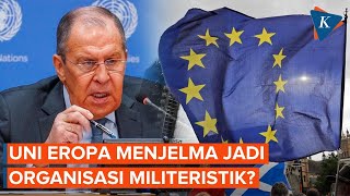 Lavrov Sebut Uni Eropa Kini Jadi Organisasi Militeristik, Tak Jauh Beda dengan NATO