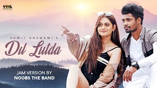 Dil Lutda – Jam Version by Noobs The Band | Sumit Goswami