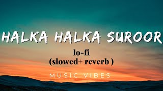 Halka Halka suroor hai || sad song || slowed + reverb || lofi || music vibes