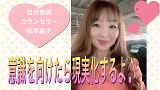 【自分原因カウンセラー松本晶子】意識を向けたら現実化するよ♪