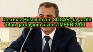 Qorxmaz Hüseynovun SOCAR-da vəzifə tutan qardaşının biznes İMPERİYASI