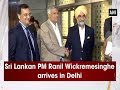 Sri Lankan PM Ranil Wickremesinghe arrives in Delhi - #ANI News