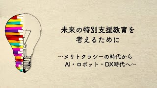 未来の特別支援教育を考えるために 〜メリトクラシーの時代からAI・ロボット・DX時代へ〜