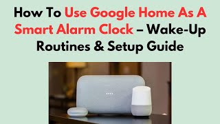 How To Use Google Home As A Smart Alarm Clock – Wake-Up Routines & Setup Guide