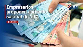 Empresarios proponen aumento salarial de 10% desde abril