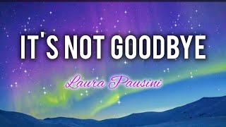 It's Not Goodbye - Song by: Laura Pausini - Song Lyrics