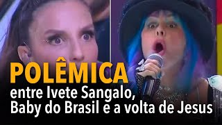 Polêmica entre Ivete Sangalo, Baby do Brasil e a volta de Jesus