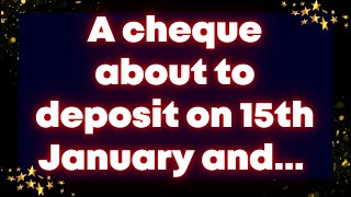 A cheque about to deposit on 15th January  and... Universe message