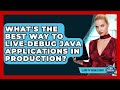 What's The Best Way To Live-debug Java Applications In Production? - Learn To Troubleshoot