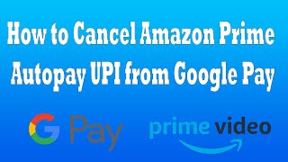 How to Cancel Amazon Prime Autopay UPI from Google Pay