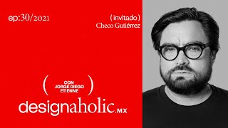 designaholic ep:30 — Checo Gutierrez