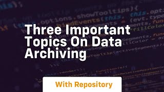 Three important topics on data archiving