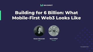 Mainnet 2021: Building for 6 Billion: What Mobile-First Web3 Looks Like