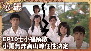 七小福解散！小薰質疑高山峰任性決定【多桑の純萃年代 EP10 | The Age of Innocence】