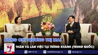 Đồng chí Trương Thị Mai thăm và làm việc tại Trùng Khánh (Trung Quốc) - VNEWS