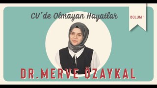 Dr. Merve ÖZAYKAL | CV'de Olmayan Hayatlar [1. Bölüm]