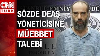 Abu Zeyd kod adlı terörist İstanbul'da yakalanmıştı! Sözde DEAŞ yöneticisine müebbet talebi