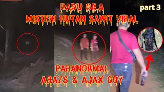 PADU GILA (MISTERI HUTAN SAWIT VIRALL)) PARANORMAL ARAZS COLLAB AJAX007 PARA PART 3/3