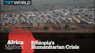 Africa Matters: Ethiopia’s Humanitarian Crisis