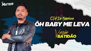 Ôh Baby Me Leva - CIA Do Kaprixxo ( VERSÃO BATIDÃO ) DJ MATTHEUS