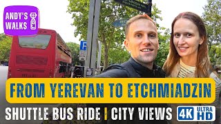 [4K] From Yerevan to Etchmiadzin | Vagharshapat 📍 Trip by shuttle bus 🚌 City and suburban views