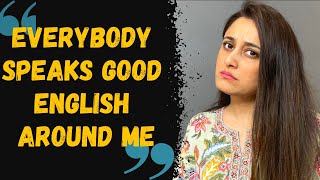 "Everyone speaks good English around me but my English is poor" - I faced the same situation!